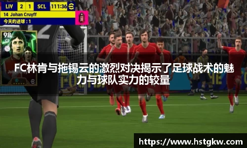 FC林肯与拖锡云的激烈对决揭示了足球战术的魅力与球队实力的较量